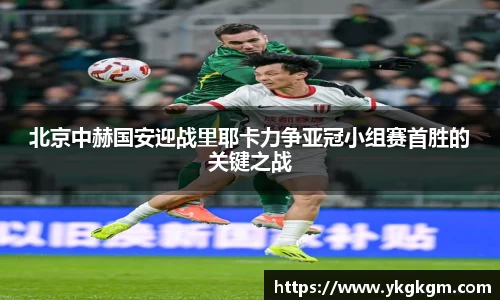 北京中赫国安迎战里耶卡力争亚冠小组赛首胜的关键之战
